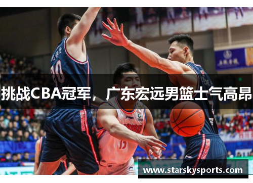 挑战CBA冠军，广东宏远男篮士气高昂