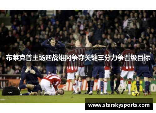 布莱克普主场迎战维冈争夺关键三分力争晋级目标